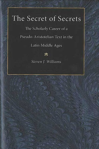 The Secret of Secrets : The Scholarly Career of a Pseudo-Aristotelian Text in the Latin Middle Ages