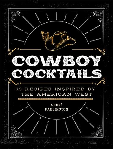 Cowboy Cocktails : 60 Recipes Inspired by the American West