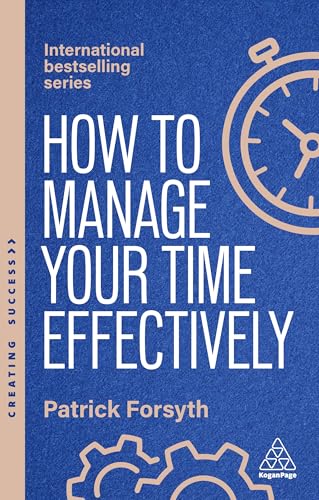 How to Manage Your Time Effectively : Be Organized, Productive and Get Things Done
