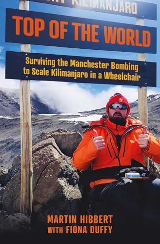 Top of the World : Surviving the Manchester Bombing to Scale Kilimanjaro in a Wheelchair