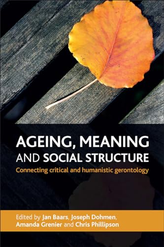 Ageing, Meaning and Social Structure : Connecting Critical and Humanistic Gerontology