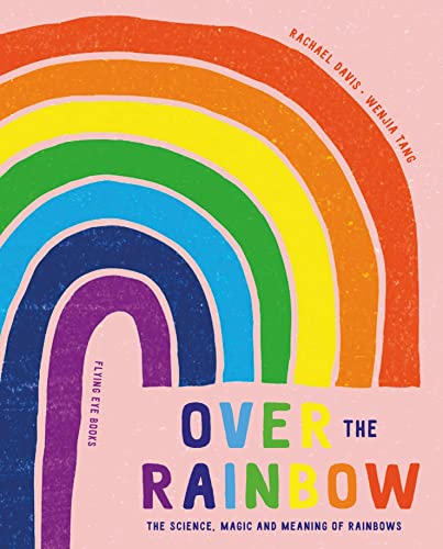 Over the Rainbow: The science, magic and meaning of rainbows