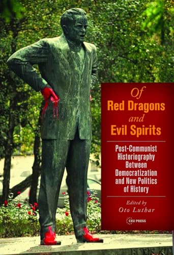 Of Red Dragons and Evil Spirits : Post-Communist Historiography between Democratization and the New Politics of History