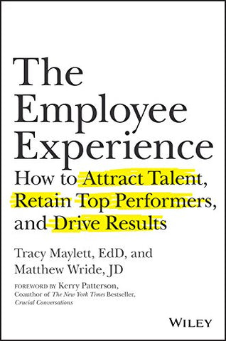 The Employee Experience: How to Attract Talent, Retain Top Performers, and Drive Results