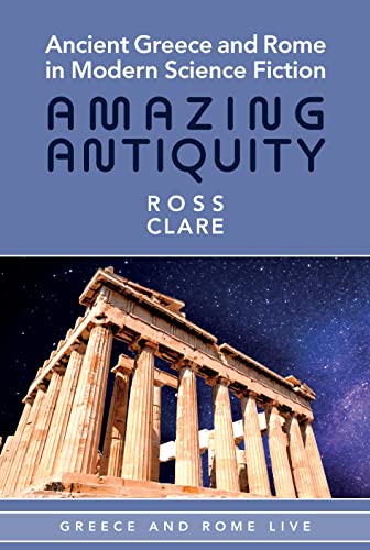 Ancient Greece and Rome in Modern Science Fiction: Amazing Antiquity