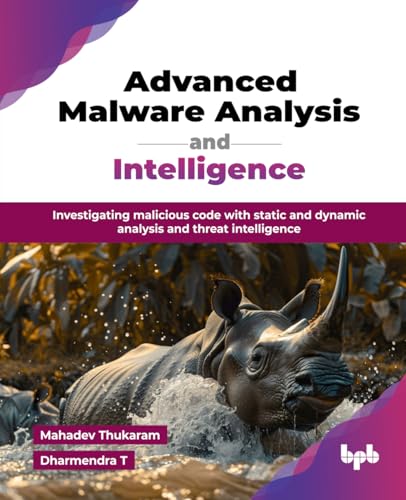 Advanced Malware Analysis and Intelligence : Investigating malicious code with static and dynamic analysis and threat intelligence