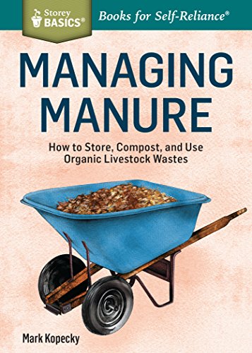 Managing Manure : How to Store, Compost, and Use Organic Livestock Wastes. A Storey BASICS®Title