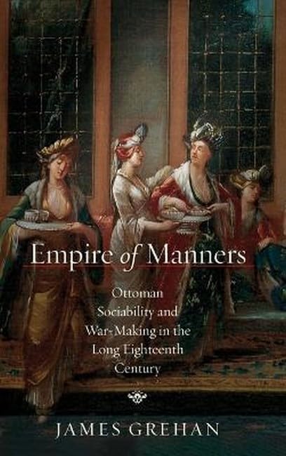 Empire of Manners : Ottoman Sociability and War-Making in the Long Eighteenth Century