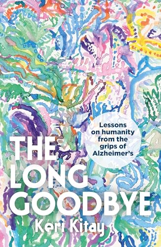 The Long Goodbye : Lessons on humanity from the grips of Alzheimer’s