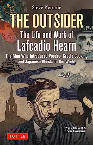 The Outsider: The Life and Work of Lafcadio Hearn : The Man Who Introduced Voodoo, Creole Cooking and Japanese Ghosts to the World