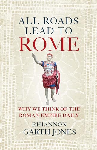 All Roads Lead to Rome : Why we think of the Roman Empire daily