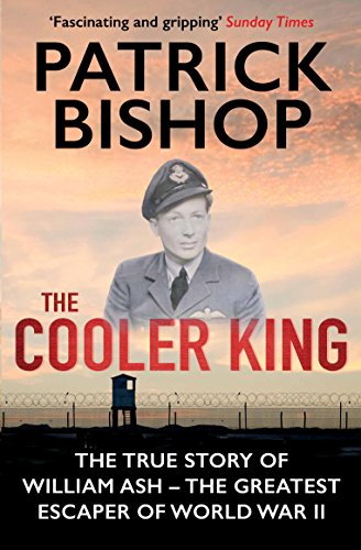 The Cooler King : The True Story of William Ash - The Greatest Escaper of World War II