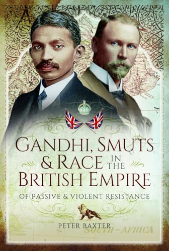 Gandhi, Smuts and Race in the British Empire : Of Passive and Violent Resistance