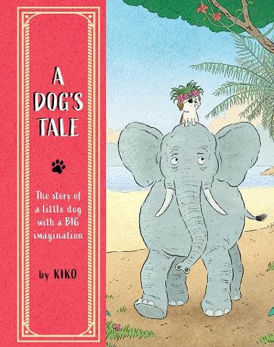 A Dog's Tale : The Story of a Little Dog with a Big Imagination
