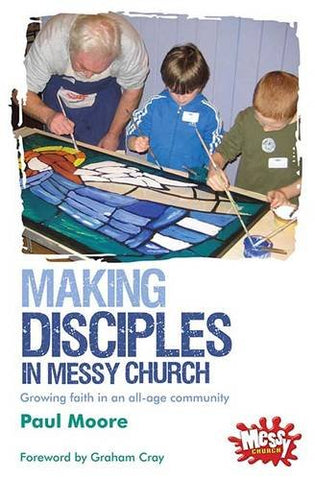 Making Disciples in Messy Church: Growing faith in an all-age community