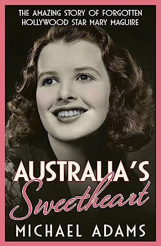 Australia's Sweetheart : The amazing story of forgotten Hollywood star Mary Maguire