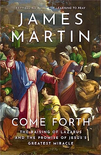 Come Forth : The Raising of Lazarus and the Promise of Jesus’s Greatest Miracle