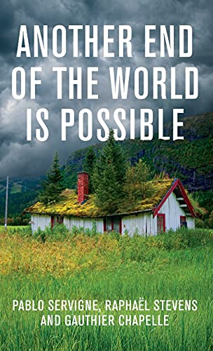 Another End of the World is Possible : Living the Collapse (and Not Merely Surviving It)