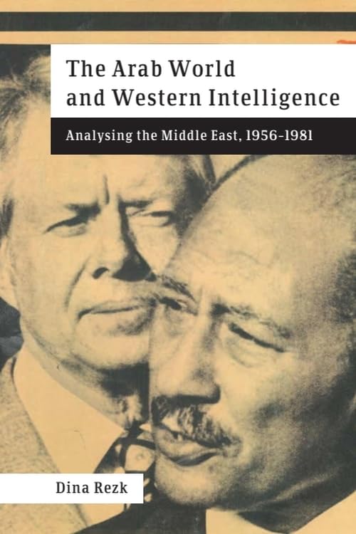 The Arab World and Western Intelligence : Analysing the Middle East, 1956-1981