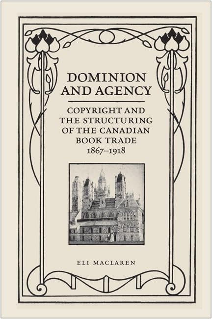 Dominion and Agency : Copyright and the Structuring of the Canadian Book Trade, 1867-1918