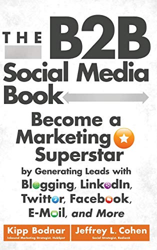 The B2B Social Media Book: Become a Marketing Superstar by Generating Leads with Blogging