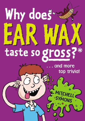 Why Does Ear Wax Taste So Gross? (Mitchell Symons' Trivia Books, 5)