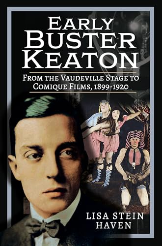 Early Buster Keaton : From the Vaudeville Stage to Comique Films, 1899-1920