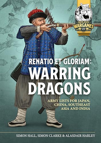 Renatio et Gloriam: Warring Dragons : Army Lists for Japan, China, Southeast Asia and India : 23