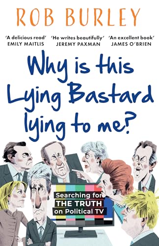 Why Is This Lying Bastard Lying To Me?: Searching For The Truth On Political Tv