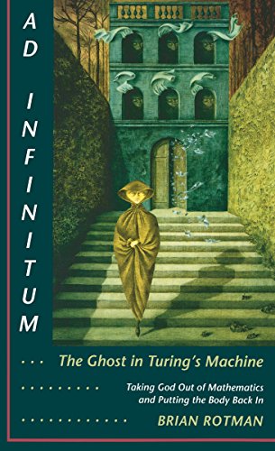 Ad Infinitum... The Ghost in Turings Machine: Taking God Out of Mathematics and Putting the Body Back In. An Essay in Corporeal Semiotics