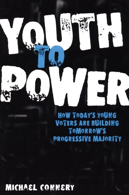 Youth To Power: How Todays Young Voters are Building Tomorrows Progressive Majority
