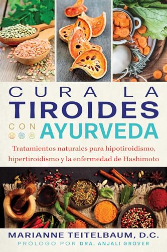 Cura la tiroides con ayurveda : Tratamientos naturales para hipotiroidismo, hipertiroidismo y la enfermedad de Hashimoto