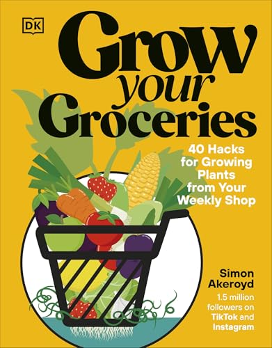 Grow Your Groceries : 40 Hacks for Growing Plants from Your Weekly Shop: A SUNDAY TIMES BESTSELLER