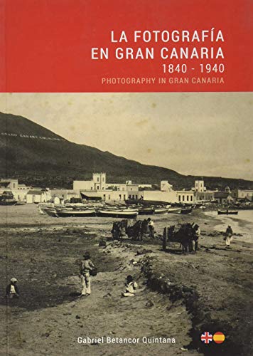 La Fotografia en Gran Canaria: 1840 - 1940 / Photography in Gran Canaria