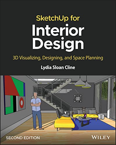 SketchUp for Interior Design : 3D Visualizing, Designing, and Space Planning