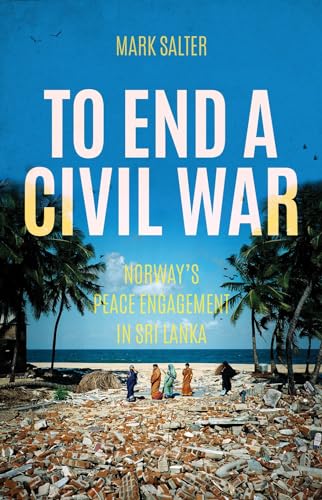 To End a Civil War : Norway's Peace Engagement with Sri Lanka