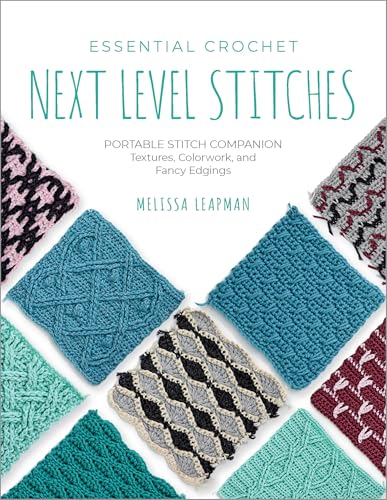 Essential Crochet Next-Level Stitches : Portable Stitch Companion: Textures, Colorwork, and Fancy Edgings Volume 2