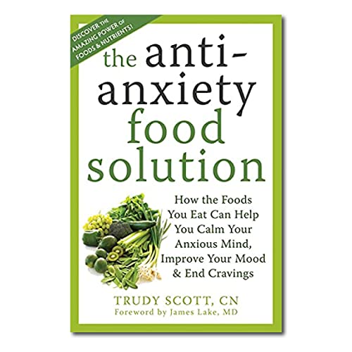 Anti-Anxiety Food Solution: How the Foods You Eat Can Help You Calm Your Anxious Mind, Improve Your Mood, and End Cravings