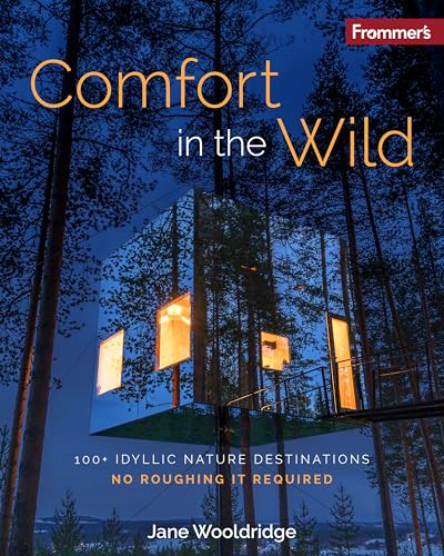 Frommer's Comfort in the Wild : 100+ Idyllic Nature Destinations, No Roughing It Required