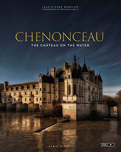 Chenonceau : The Chateau on the Water