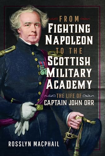 From Fighting Napoleon to the Scottish Military Academy : The Life of Captain John Orr