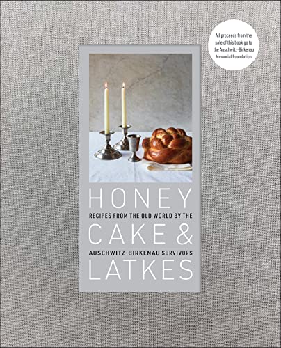 Honey Cake &amp; Latkes: Recipes from the Old World by the Auschwitz-Birkenau Survivors