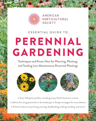 American Horticultural Society Essential Guide to Perennial Gardening : Techniques and Know-How for Planning, Planting, and Tending Low-Maintenance Perennial Plantings