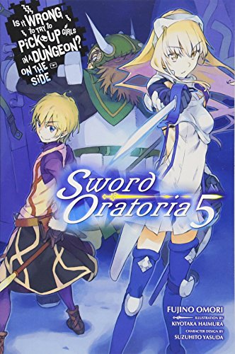 Is It Wrong to Try to Pick Up Girls in a Dungeon? Sword Oratoria, Vol. 5 (light novel) (Is It Wrong to Try to Pick Up Girls in a Dungeon? on the Side: Sword Oratoria)