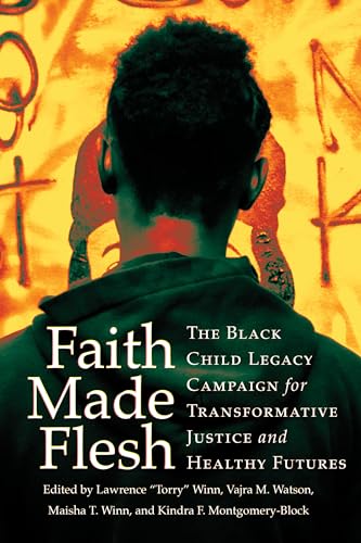 Faith Made Flesh : The Black Child Legacy Campaign for Transformative Justice and Healthy Futures