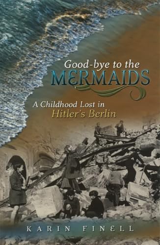 Good-bye to the Mermaids : A Childhood Lost in Hitler's Berlin
