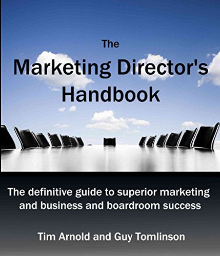 The Marketing Director's Handbook : The Definitive Guide to Superior Marketing for Business and Boardroom Success Volume 1 : 1