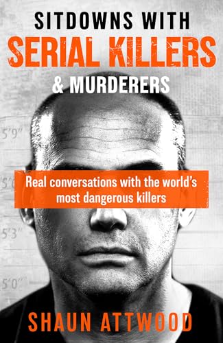 Sitdowns with Serial Killers & Murderers : Real conversations with the world’s most dangerous killers