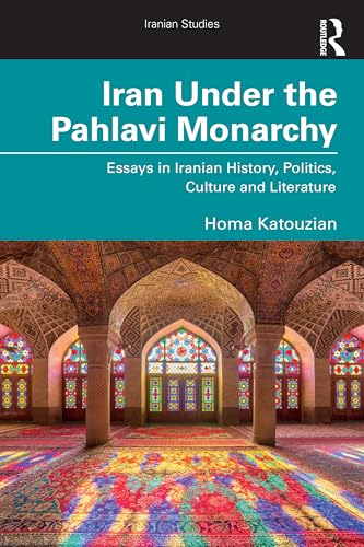 Iran Under the Pahlavi Monarchy : Essays in Iranian History, Politics, Culture and Literature