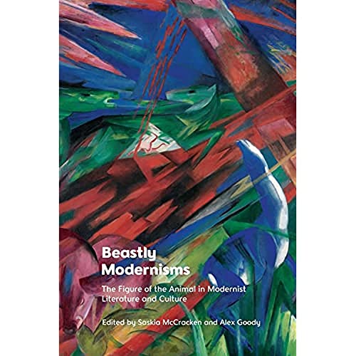 Beastly Modernisms: The Figure of the Animal in Modernist Literature and Culture